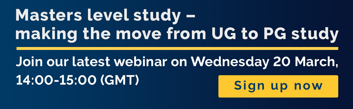 Masters level study. Sign up to webinar on Wednesday 20 March, 14:00-15:00 (GMT)