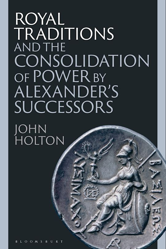 Royal Traditions and the Consolidation of Power by Alexander’s Successors cover